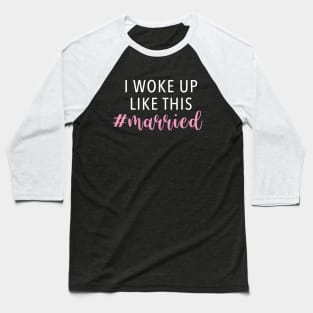 I Woke Up Like This #Married Baseball T-Shirt